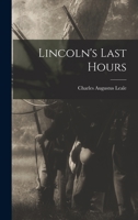 Lincoln's Last Hours 1015518117 Book Cover