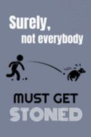 SURELY NOT EVERYBODY MUST GET STONED: SURELY NOT EVERYBODY MUST GET STONED Hilarious gag gift  white elephant gift PERSON funny dog getting stoned journal/notebook/diary 1691828580 Book Cover