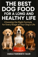 The Best Dog Food For A Long And Healthy Life: Choosing the Right Formula for Every Stage of Your Dog’s Life B0F9KHZB78 Book Cover