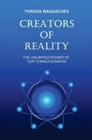 Creators of Reality: The unlimited power of our consciousness 1532815700 Book Cover