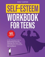 Self-Esteem Workbook for Teens: A Life-Changing Guide to Overcoming Insecurity, Silencing Your Inner Critic, and Unleashing Unshakable Self-Confidence (Life Skill Handbooks) 9527634067 Book Cover