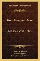 God, Jesus And Man: God, Jesus, What Is Man? 1432627384 Book Cover