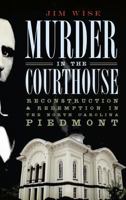 Murder in the Courthouse: Reconstruction and Redemption in the North Carolina Piedmont (True Crime) 1596297557 Book Cover