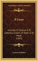Il Liceo: Giornale Di Scienze E Di Letteratura Darti, Di Teatri E Di Mode (1843) 1120496470 Book Cover