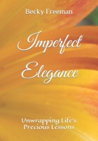 Imperfect Elegance: Unwrapping Life's Precious Lessons B0CVFWNHK5 Book Cover