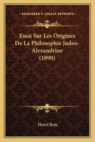 Essai Sur Les Origines de la Philosophie Jud�o-Alexandrine (Classic Reprint) 1022673092 Book Cover