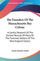 The Founders Of The Massachusetts Bay Colony: A Careful Research Of The Earliest Records Of Many Of The Foremost Settlers Of The New England Colony 1432630938 Book Cover
