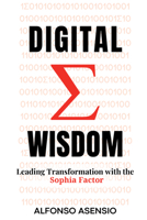 Digital Wisdom : Leading Transformation with the Sophia Factor 1637428863 Book Cover
