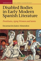 Disabled Bodies in Early Modern Spanish Literature: Prostitutes, Aging Women and Saints 1786940787 Book Cover