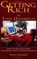 Getting Rich In Your Underwear: How To Start And Run A Profitable Home-Based Business 0967162483 Book Cover