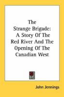 The Strange Brigade:A Story of the Red River & the Opening of the Canadian West.[1813]. 0548390231 Book Cover