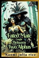 Fated Mate Caught Between Two Alphas: A paranormal Forbidden Romance B0F2N3NHMP Book Cover