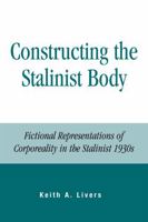 Constructing the Stalinist Body: Fictional Representations of Corporeality in the Stalinist s 0739135252 Book Cover