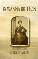 Roxanna Britton: A Biographical Novel 1884162088 Book Cover