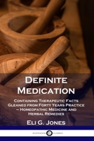 Definite Medication, Containing Therapeutic Facts Gleaned From Forty Years Practice 1789871204 Book Cover