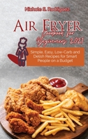 Air Fryer Cookbook for Beginners 2021: Simple, Easy, Low-Carb and Delish Recipes for Smart People on a Budget 3949172750 Book Cover