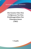 Die Gesetze Uber Den Civilprocess Vor Den Friedensgerichten Der Ostseeprovinzen (1882) 1147515662 Book Cover