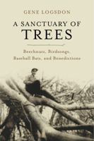 A Sanctuary of Trees: Beechnuts, Birdsongs, Baseball Bats, and Benedictions 1603584013 Book Cover