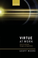 Virtue at Work: Ethics for Individuals, Managers, and Organizations 0198849133 Book Cover