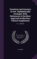 Questions and Answers on Law. Alphabetically Arranged, with References to the Most Approved Authorities Volume Supplement: No. 1 Appendix 1178157253 Book Cover