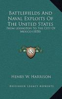 Battlefields and Naval Exploits of the United States: From Lexington to the City of Mexico 114883737X Book Cover
