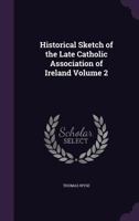 Historical Sketch of the Late Catholic Association of Ireland, Vol. 2 of 2 1347239359 Book Cover