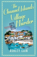 THE CHANNEL ISLANDS VILLAGE MURDER: An addictive seaside village British cozy mystery (The Gull Bay Mysteries) 1805738119 Book Cover