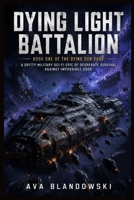 DYING LIGHT BATTALION: Book One of the Dying Sun Saga:A Gritty Military Sci-Fi Epic of Desperate Survival Against Impossible Odds B0H63NCHSK Book Cover