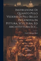 Instruzione Di Quanto Pulo Vedersi Di Pilu Bello In Genova In Pittura, Scultura, Ed Architettura Ecc... 1021818747 Book Cover