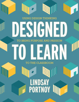 Designed to Learn: Using Design Thinking to Bring Purpose and Passion to the Classroom 141662824X Book Cover