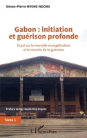 Gabon : initiation et guérison profonde Tome 1: Essai sur la nouvelle évangélisation et le marché de la guérison (French Edition) 2343197601 Book Cover