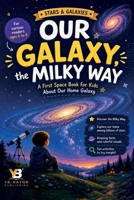 Our Galaxy, the Milky Way: What Is the Milky Way Galaxy, a First Space Book for Kids About Our Home Galaxy B0HBCXFDY5 Book Cover