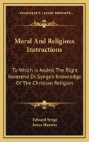 Moral And Religious Instructions: To Which Is Added, The Right Reverend Dr. Synge's Knowledge Of The Christian Religion 1163263311 Book Cover