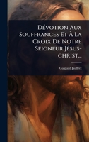 DÃ(c)votion Aux Souffrances Et Ã La Croix De Notre Seigneur JÃ(c)sus-christ... (French Edition) 1024879216 Book Cover