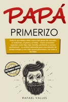 Papá primerizo: Todo lo que debes saber acerca del deseo de concebir, el embarazo, el parto y el bebé; Cómo armonizar aspectos como hija, hijo, ... íntegra y una vida se (Spanish Edition) 1653371161 Book Cover