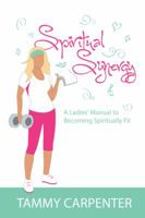 Spiritual Synergy: A Ladies' Manual to Becoming Spiritually Fit 1490898239 Book Cover