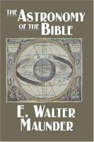 The Astronomy of the Bible. An Elementary Commentary on the Astronomical References of Holy Scripture 1530304342 Book Cover