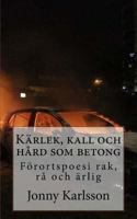 K�rlek, Kall Och H�rd SOM Betong: F�rortspoesi Rak, R� Och �rlig 1546713751 Book Cover