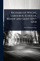 Richard of Wyche, Labourer, Scholar, Bishop and Saint (1197-1253) 1024072932 Book Cover