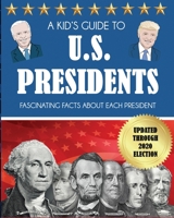 A Kid's Guide to U.S. Presidents: Fascinating Facts About Each President, Updated Through 2020 Election 1647902053 Book Cover