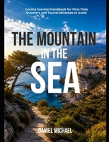 The Mountain in the Sea: Corsica Survival Handbook for First-Time travelers and Tourist Mistakes to Avoid B0H2MTFPQ8 Book Cover