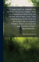 L' Ame Fidelle, AnimÃ(c)e De L'esprit De Jesus-christ, Par La Consideration Sur Les Divins Mystères. Avec Des Considerations Sur Les Mysteres De Lu ... Ã Dieu" (baudrand)... (French Edition) 1024690253 Book Cover
