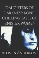 Daughters of Darkness: Bone-Chilling Tales of Sinister Women B0C9S4VHZF Book Cover