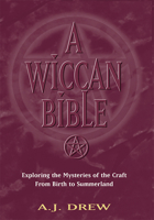 A Wiccan Bible: Exploring the Mysteries of the Craft from Birth to Summerland 1564146669 Book Cover
