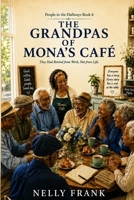 THE GRANDPAS OF MONA'S CAFÉ: They Had Retired from Work, Not from Life (People in the Hallways) B0HG5SK1GF Book Cover