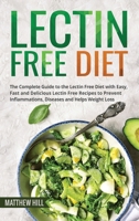 Lectin Free Diet: The Complete Guide to the Lectin Free Diet with Easy, Fast and Delicious Lectin Free Recipes to Prevent Inflammations, Diseases and Helps Weight Loss 1087876761 Book Cover