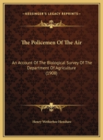 The Policemen Of The Air: An Account Of The Biological Survey Of The Department Of Agriculture (1908) 101190635X Book Cover