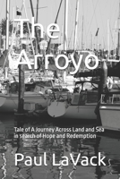 The Arroyo: Tale of A Journey Across Land and Sea in search of Hope and Redemption B0FJSCPZ6S Book Cover