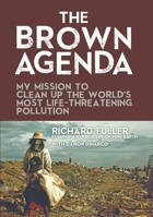 The Brown Agenda: My Mission to Clean Up the World's Most Life-Threatening Pollution 1595800832 Book Cover