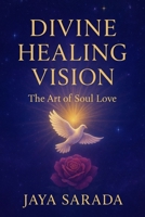 Divine Healing Vision: The Art of Soul Love 1893037436 Book Cover